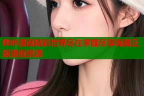 哔咔漫画精彩世界尽在掌握尽享海量正版漫画资源