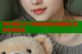 哔咔漫画2019免登录畅享海量精彩漫画资源指南