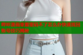 哔咔漫画重置密码不了怎么办快速找回账号技巧揭秘