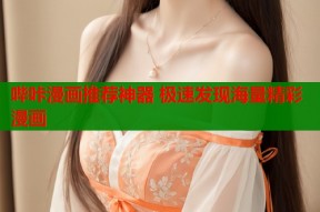 哔咔漫画推荐神器 极速发现海量精彩漫画