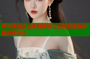 哔咔漫画合法使用解析与正版资源保护新趋势探讨