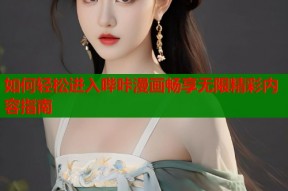 如何轻松进入哔咔漫画畅享无限精彩内容指南