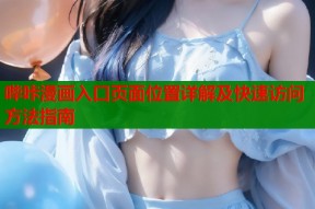 哔咔漫画入口页面位置详解及快速访问方法指南