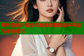 哔咔漫画升级全攻略详解最新版本功能与使用技巧