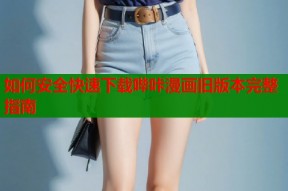 如何安全快速下载哔咔漫画旧版本完整指南