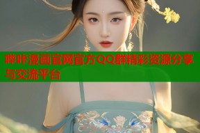 哔咔漫画官网官方QQ群精彩资源分享与交流平台