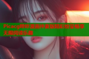 Picacg哔咔漫画仲夏版精彩纷呈畅享无限阅读乐趣