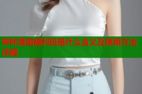 哔咔漫画福利码是什么含义及使用方法详解