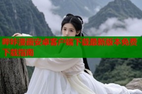 哔咔漫画安卓客户端下载最新版本免费下载指南