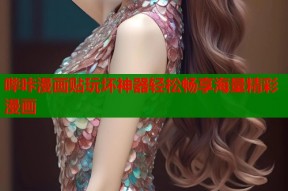 哔咔漫画贴玩坏神器轻松畅享海量精彩漫画