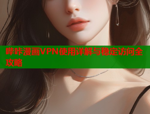 哔咔漫画VPN使用详解与稳定访问全攻略  第1张