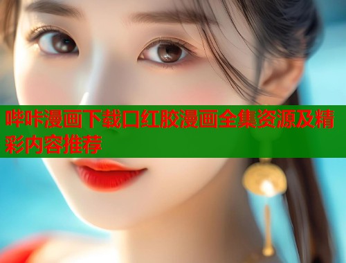 哔咔漫画下载口红胶漫画全集资源及精彩内容推荐  第1张