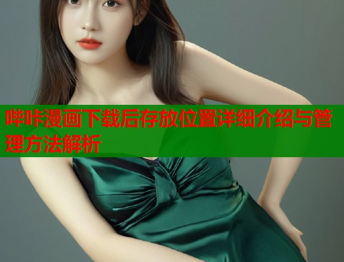 哔咔漫画下载后存放位置详细介绍与管理方法解析  第1张