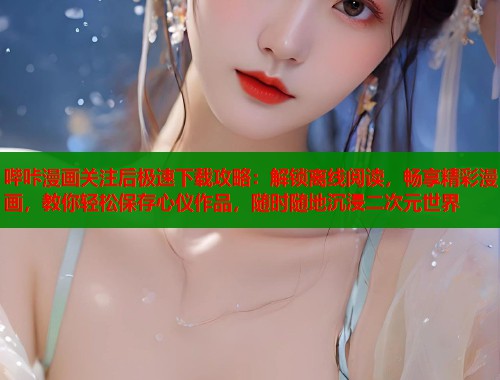 哔咔漫画关注后极速下载攻略：解锁离线阅读，畅享精彩漫画，教你轻松保存心仪作品，随时随地沉浸二次元世界  第1张