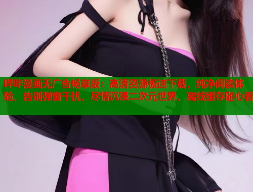 哔咔漫画无广告畅享版：高清资源极速下载，纯净阅读体验，告别弹窗干扰，尽情沉浸二次元世界，离线缓存随心看  第1张