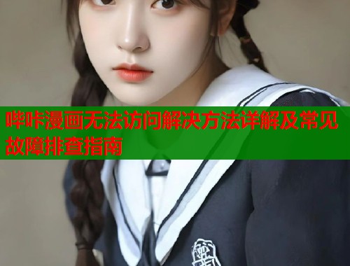 哔咔漫画无法访问解决方法详解及常见故障排查指南  第1张